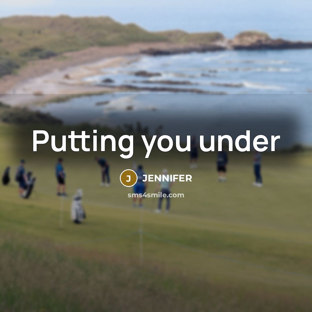 “Putting you under” quote by Jennifer