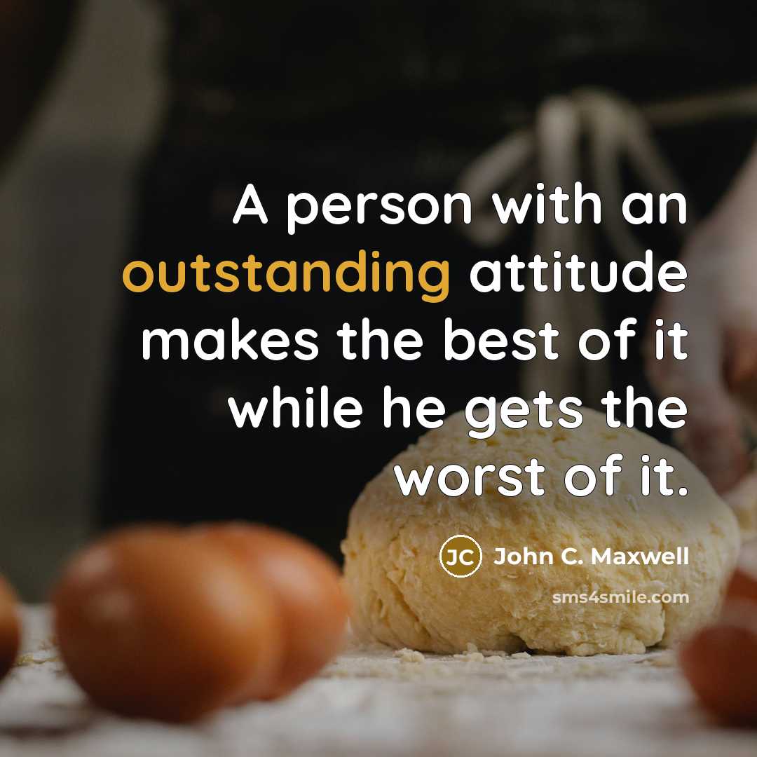 “A person with an outstanding attitude makes the best of it while he gets the worst of it.” quote by John C. Maxwell