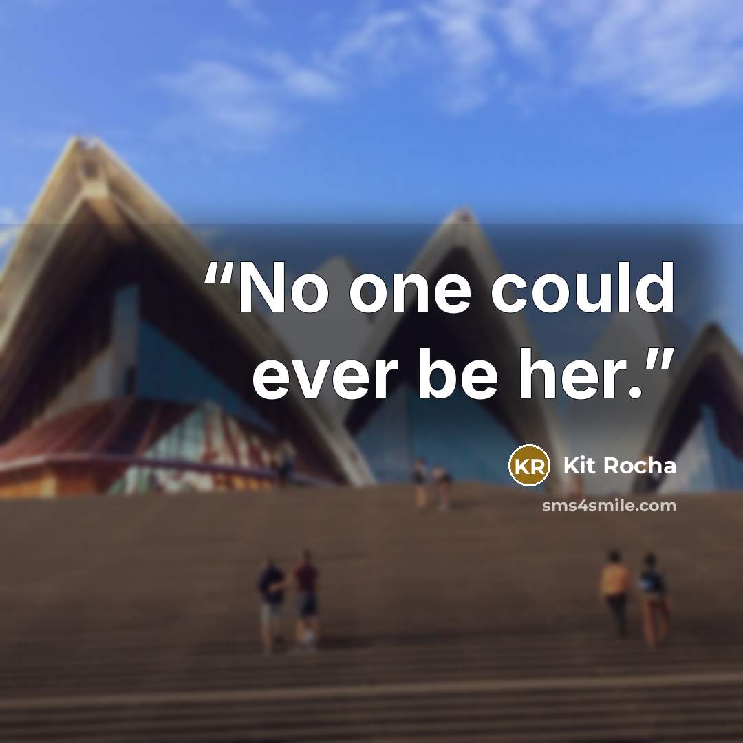 “No one could ever be her.” quote by Kit Rocha