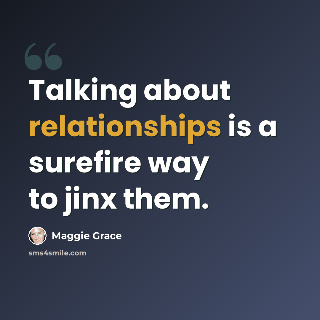 “Talking about relationships is a surefire way to jinx them.” quote by Maggie Grace