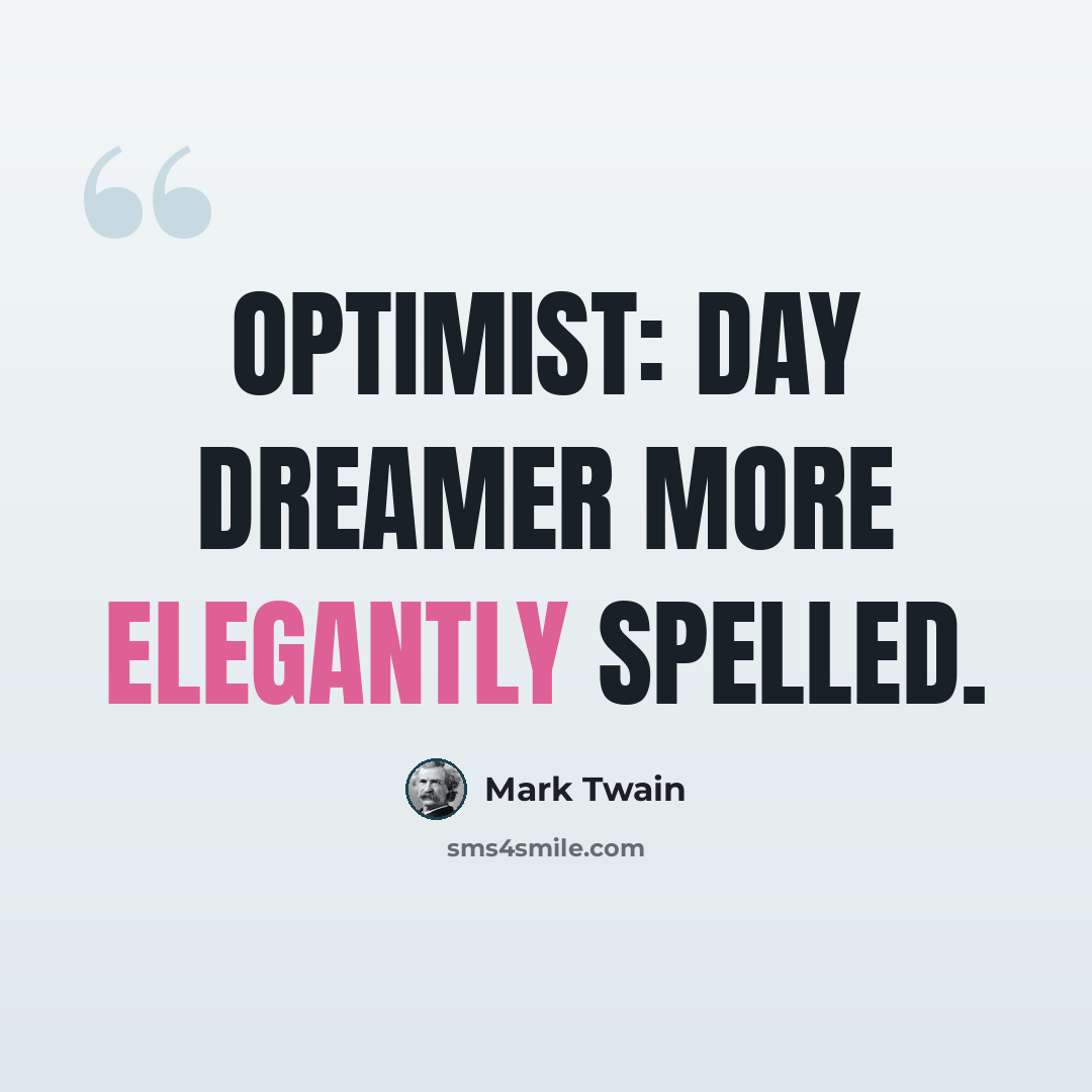 “Optimist: day dreamer more elegantly spelled.” quote by Mark Twain