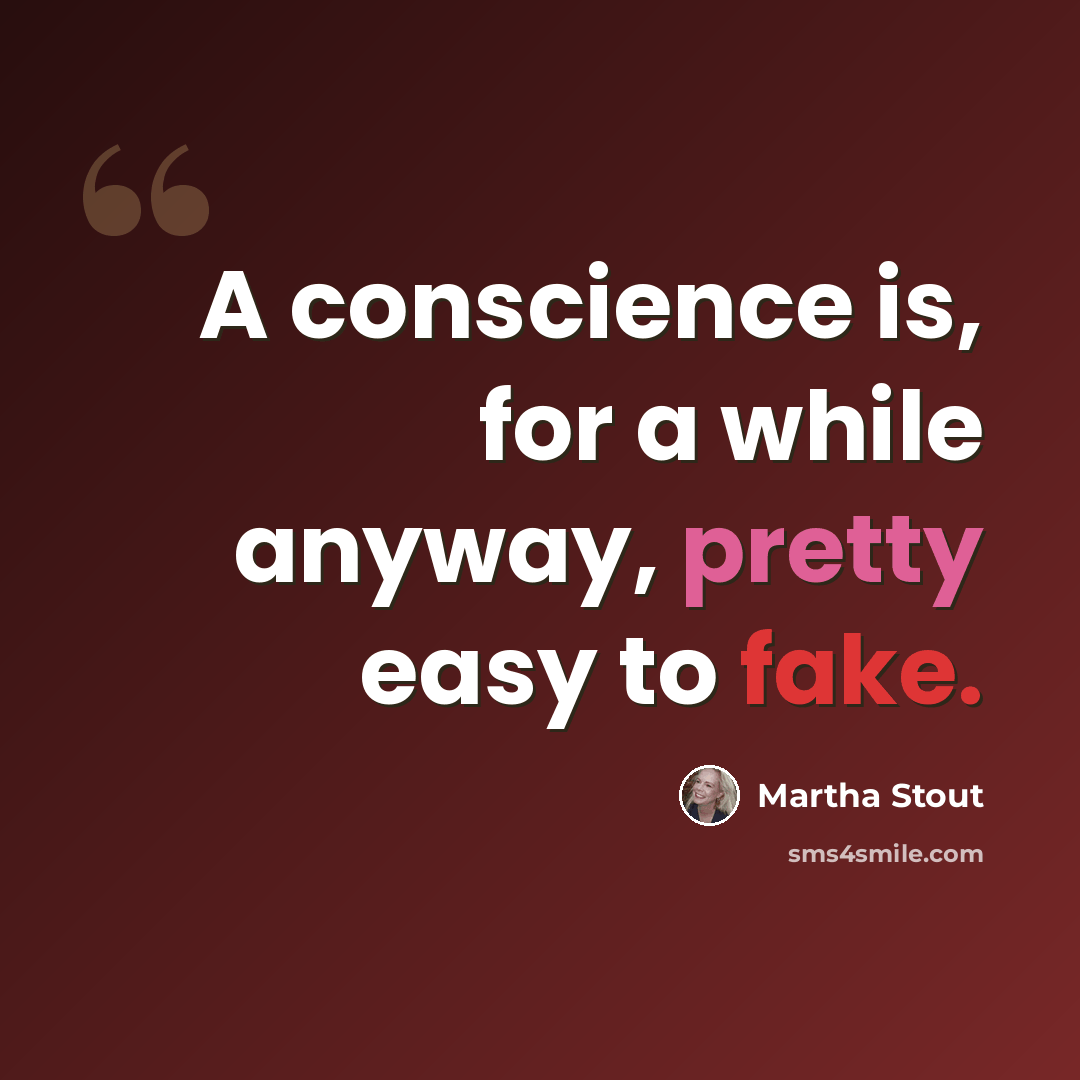 “A conscience is, for a while anyway, pretty easy to fake.” quote by Martha Stout
