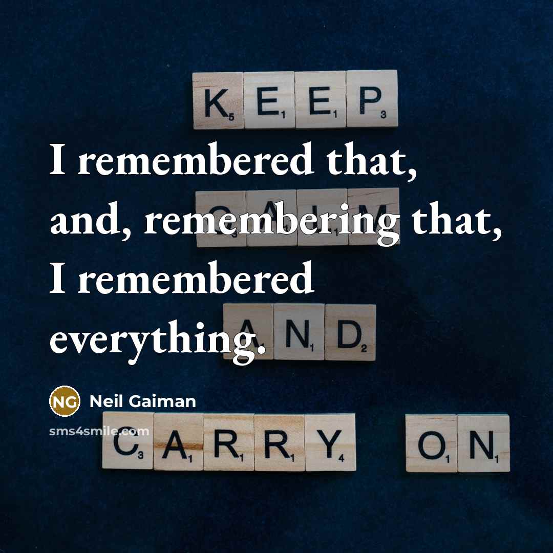 “I remembered that, and, remembering that, I remembered everything.” quote by Neil Gaiman