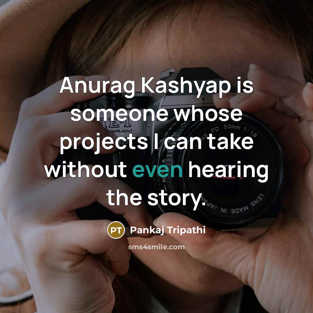“Anurag Kashyap is someone whose projects I can take without even hearing the story.” quote by Pankaj Tripathi