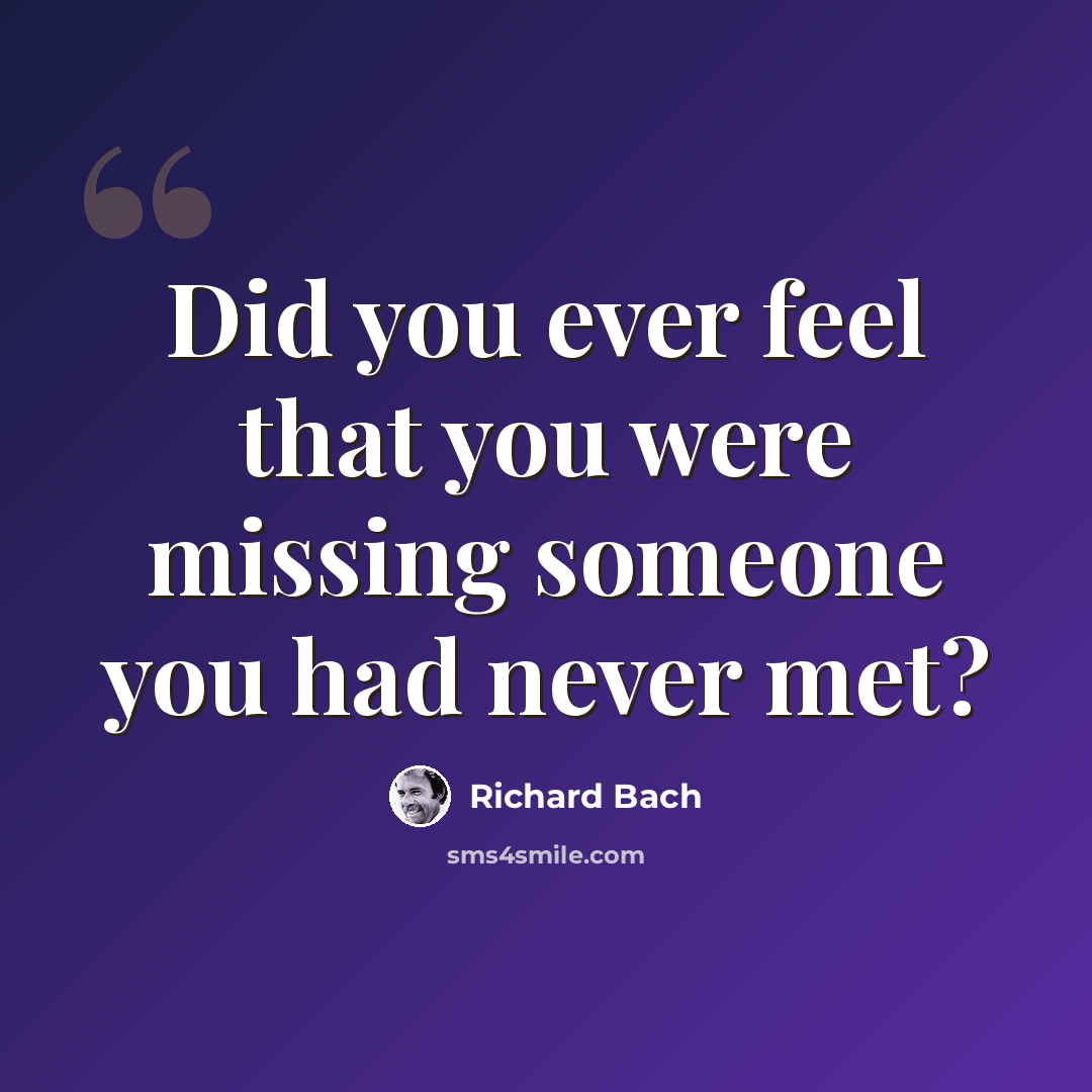 “Did you ever feel that you were missing someone you had never met?” quote by Richard Bach
