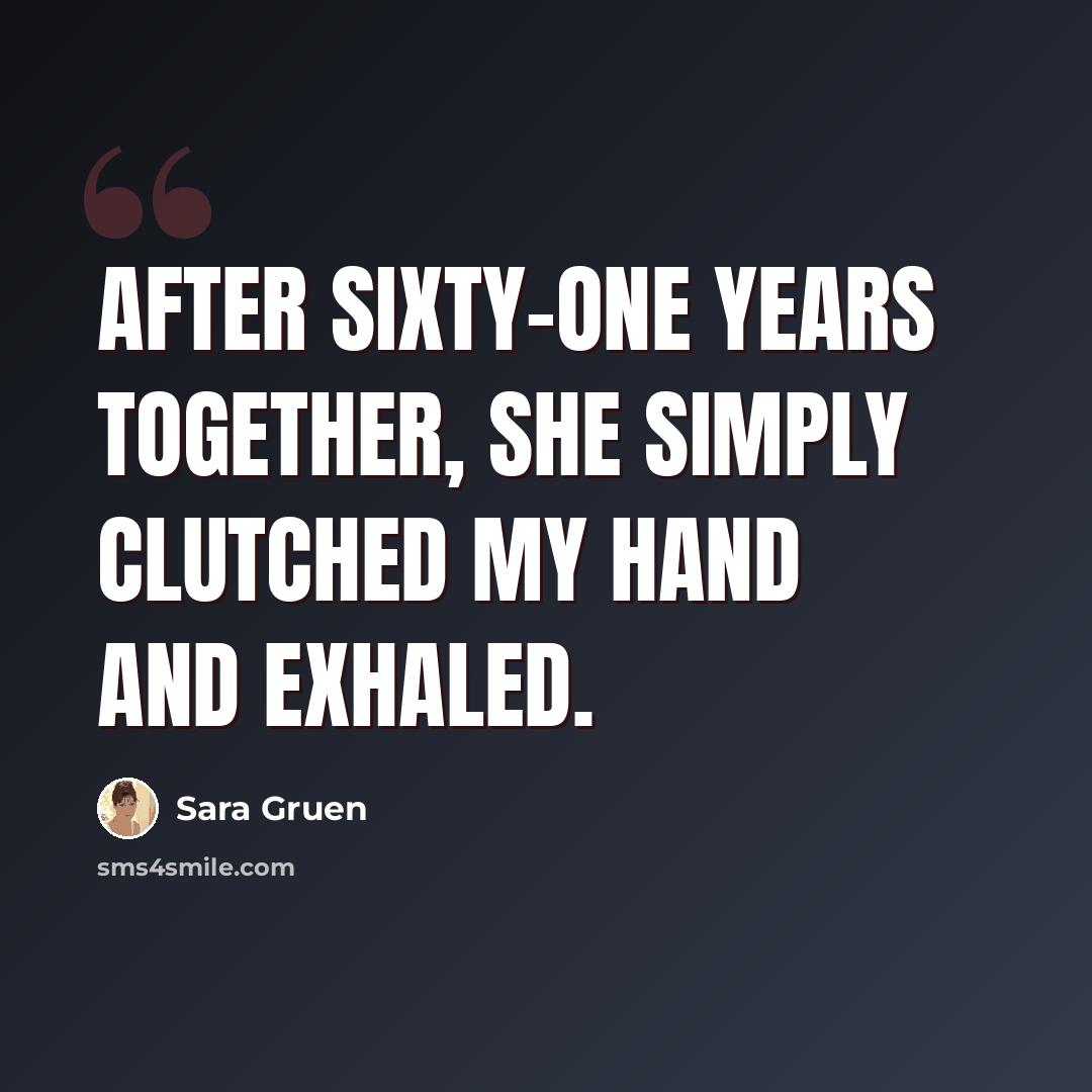 “After sixty-one years together, she simply clutched my hand and exhaled.” quote by Sara Gruen