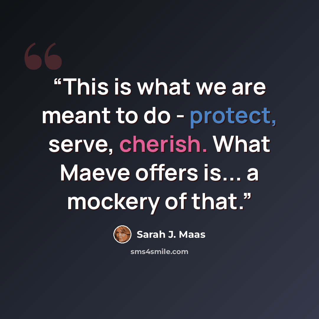 “This is what we are meant to do - protect, serve, cherish. What Maeve offers is... a mockery of that.” quote by Sarah J. Maas