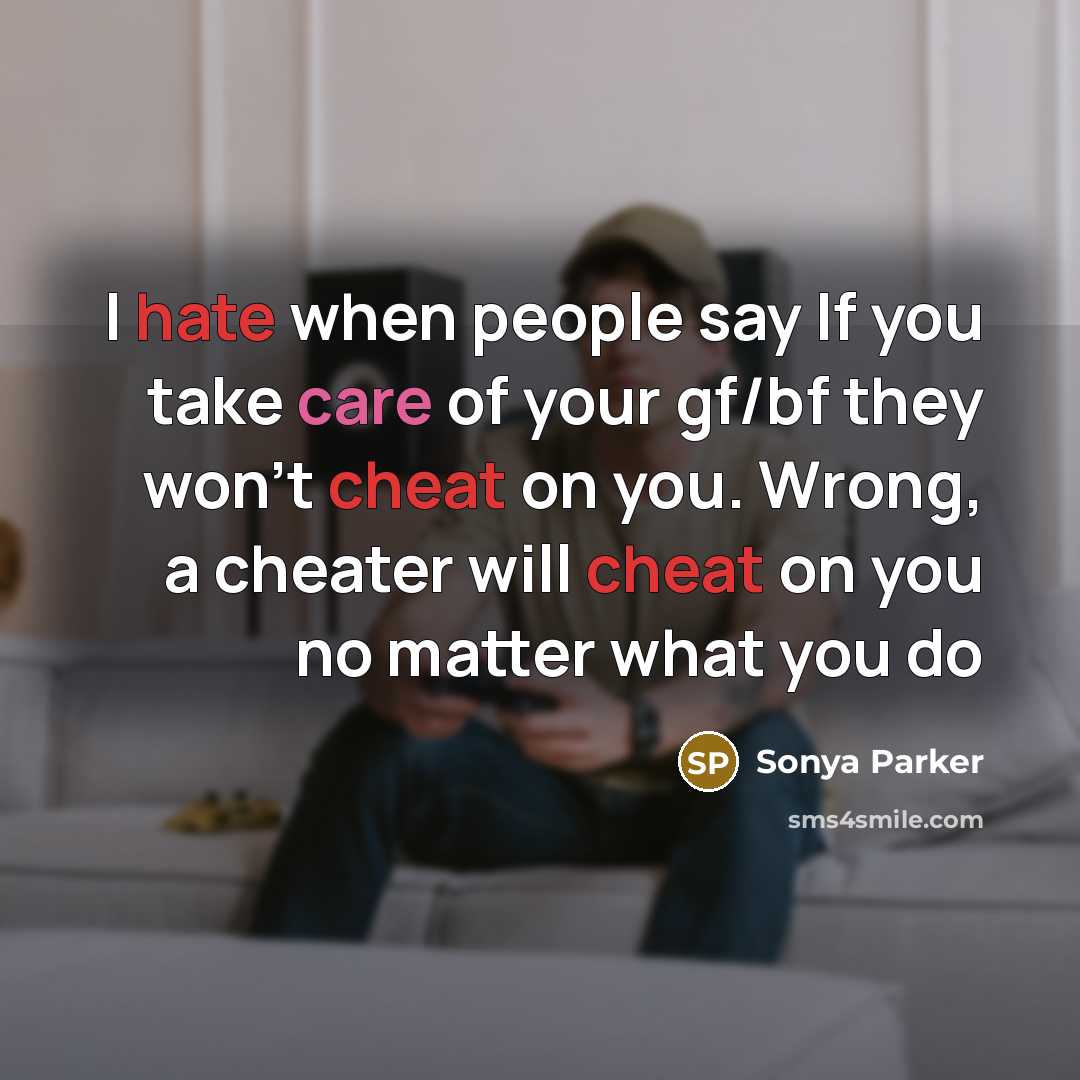 “I hate when people say If you take care of your gf/bf they won't cheat on you. Wrong, a cheater will cheat on you no matter what you do” quote by Sonya Parker
