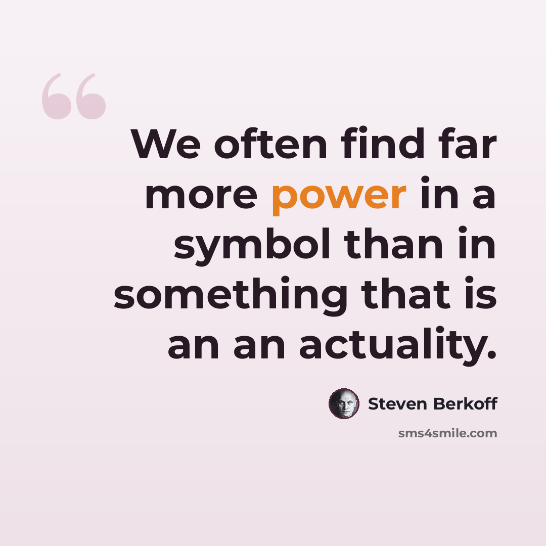 “We often find far more power in a symbol than in something that is an an actuality.” quote by Steven Berkoff