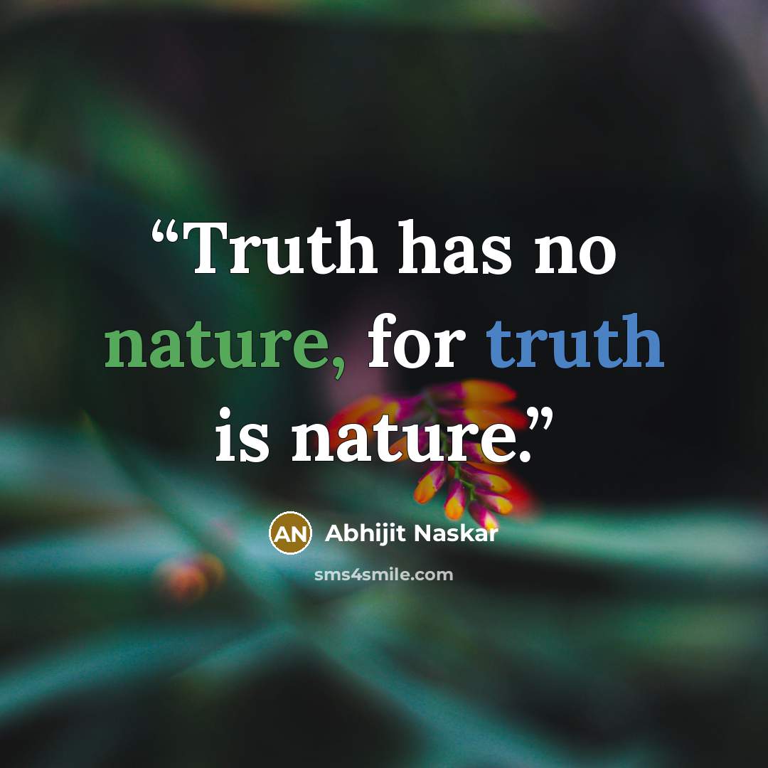 “Truth has no nature, for truth is nature.” quote by Abhijit Naskar
