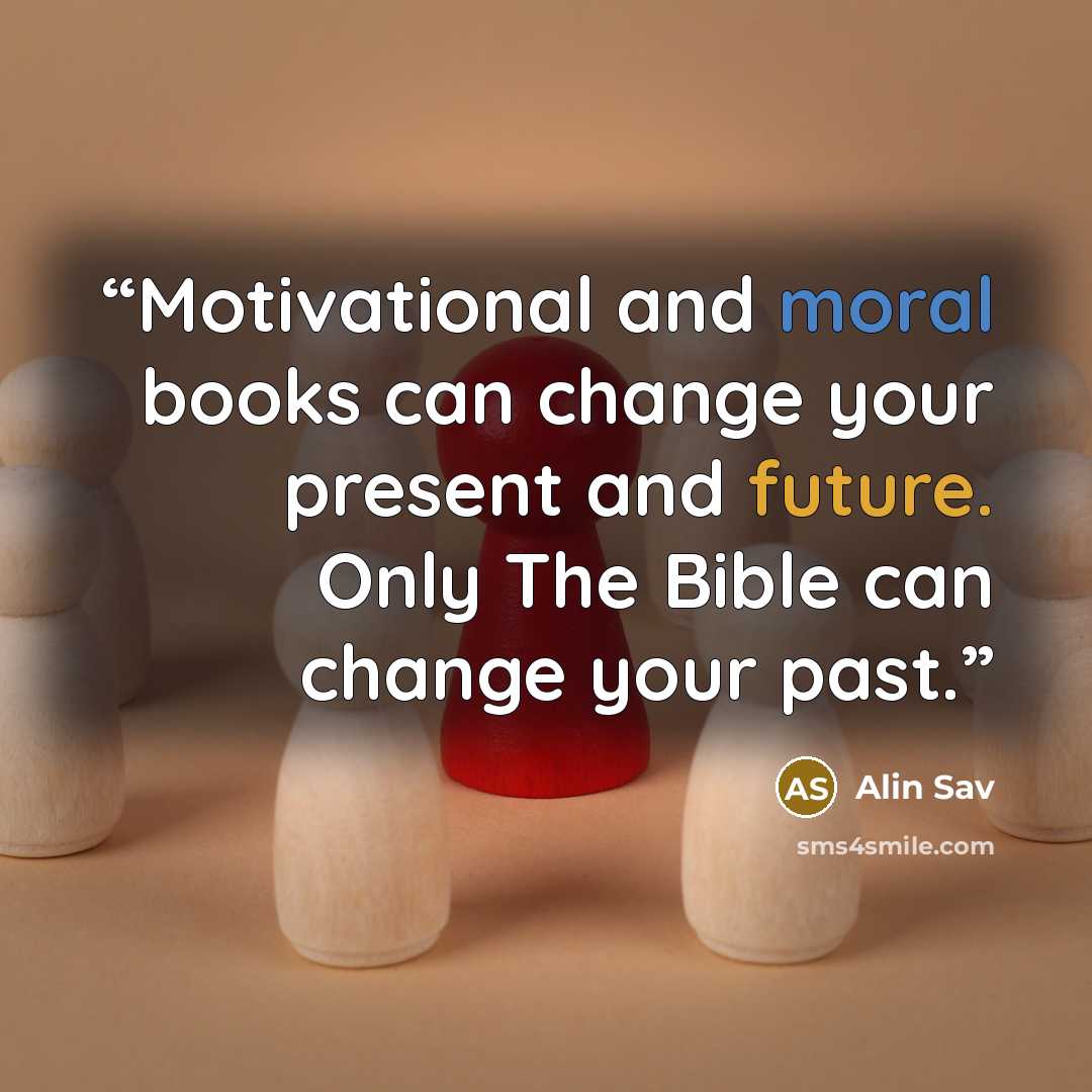 “Motivational and moral books can change your present and future. Only The Bible can change your past.” quote by Alin Sav