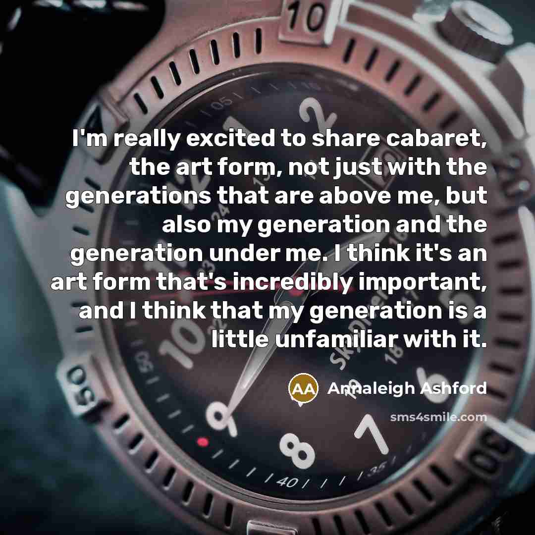“I'm really excited to share cabaret, the art form, not just with the generations that are above me, but also my generation and the generation under me. I think it's an art form that's incredibly important, and I think that my generation is a little unfamiliar with it.” quote by Annaleigh Ashford