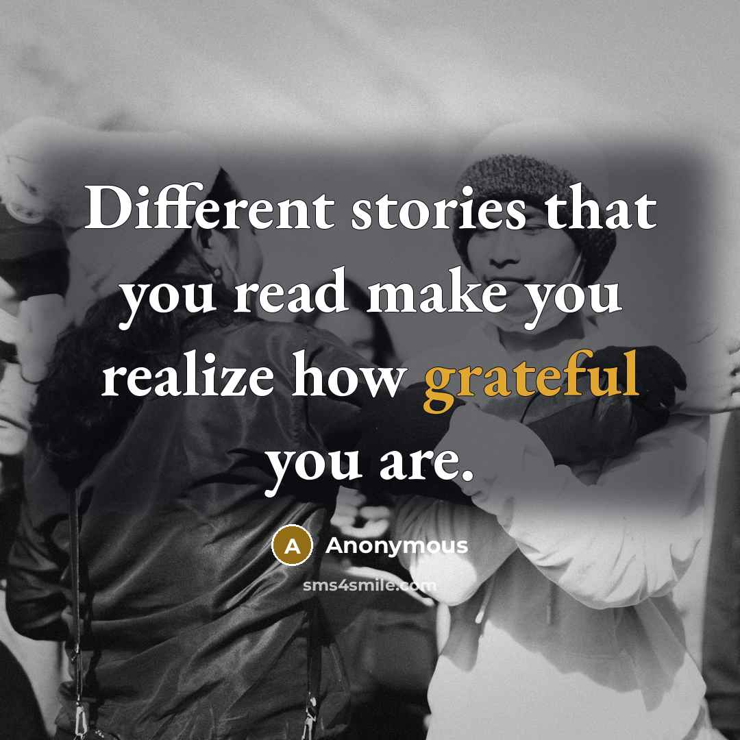 “Different stories that you read make you realize how grateful you are.” quote by Anonymous