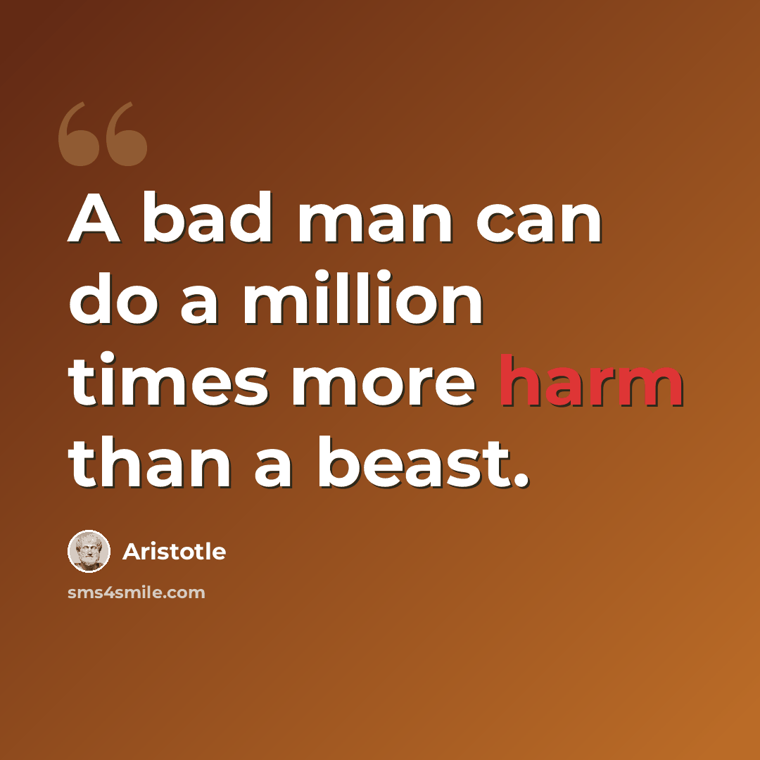 “A bad man can do a million times more harm than a beast.” quote by Aristotle