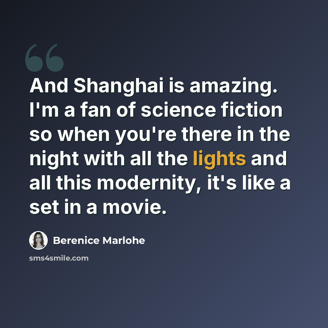 “And Shanghai is amazing. I'm a fan of science fiction so when you're there in the night with all the lights and all this modernity, it's like a set in a movie.” quote by Berenice Marlohe