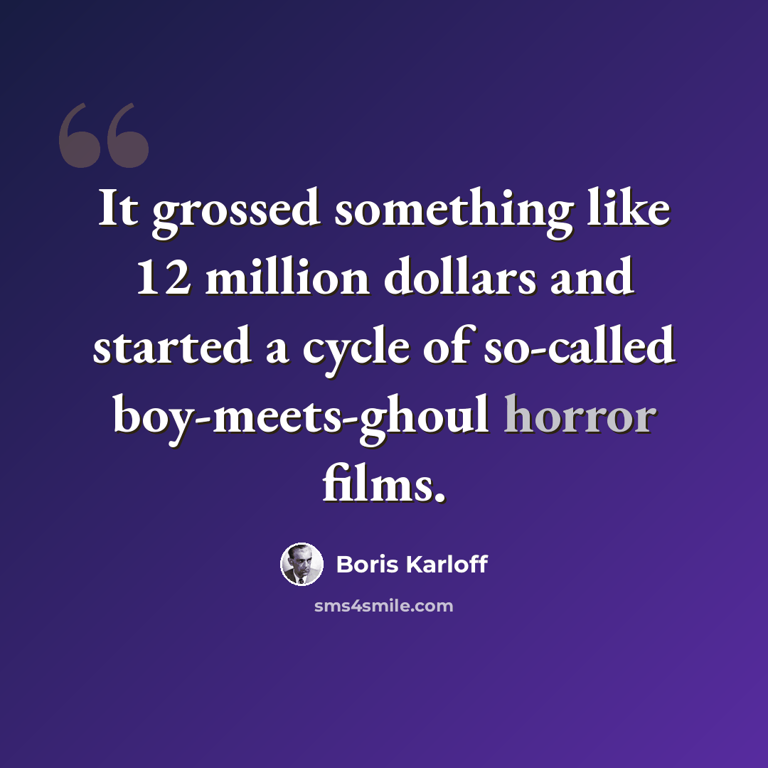 “It grossed something like 12 million dollars and started a cycle of so-called boy-meets-ghoul horror films.” quote by Boris Karloff