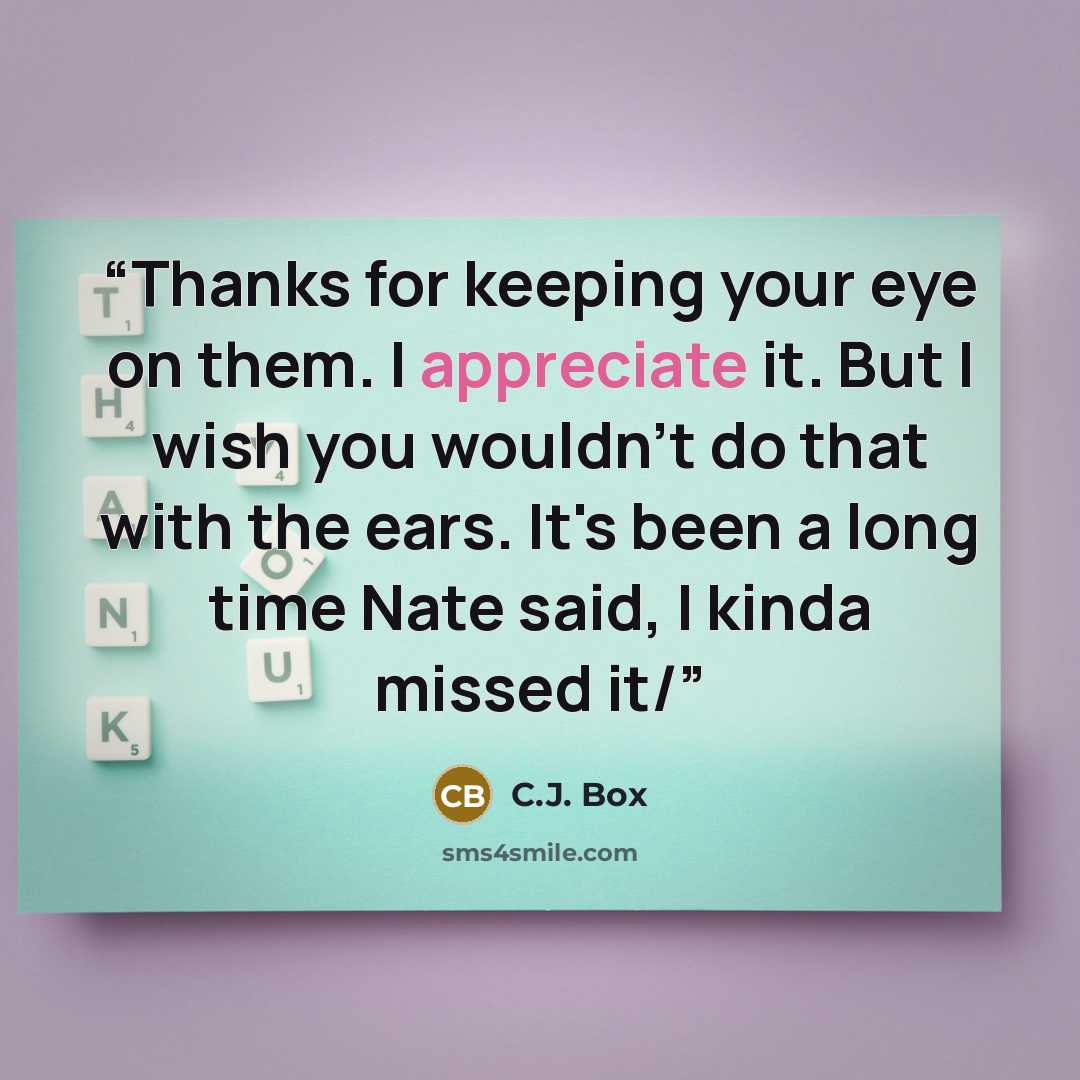 “Thanks for keeping your eye on them. I appreciate it. But I wish you wouldn't do that with the ears. It's been a long time Nate said, I kinda missed it/” quote by C.J. Box