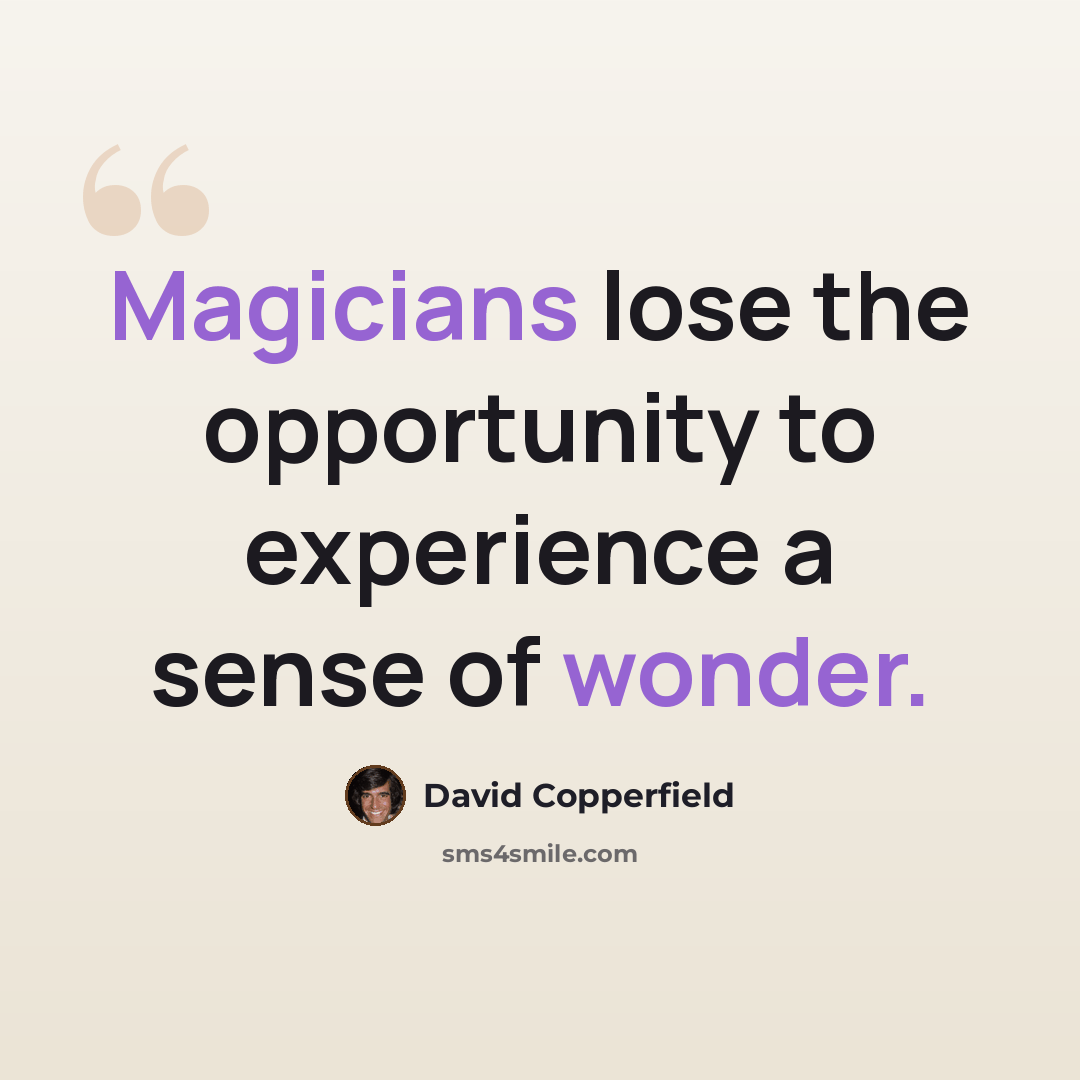 “Magicians lose the opportunity to experience a sense of wonder.” quote by David Copperfield