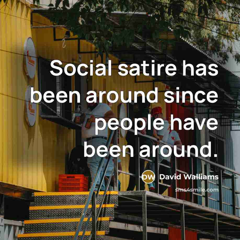 “Social satire has been around since people have been around.” quote by David Walliams