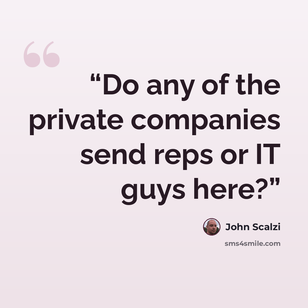 “Do any of the private companies send reps or IT guys here?” quote by John Scalzi