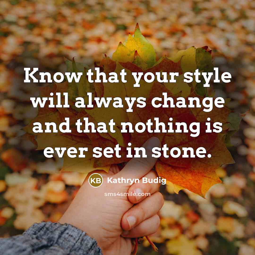 “Know that your style will always change and that nothing is ever set in stone.” quote by Kathryn Budig