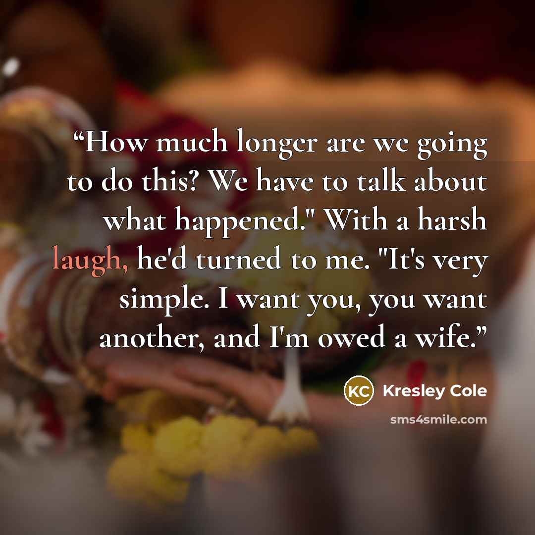“How much longer are we going to do this? We have to talk about what happened." With a harsh laugh, he'd turned to me. "It's very simple. I want you, you want another, and I'm owed a wife.” quote by Kresley Cole