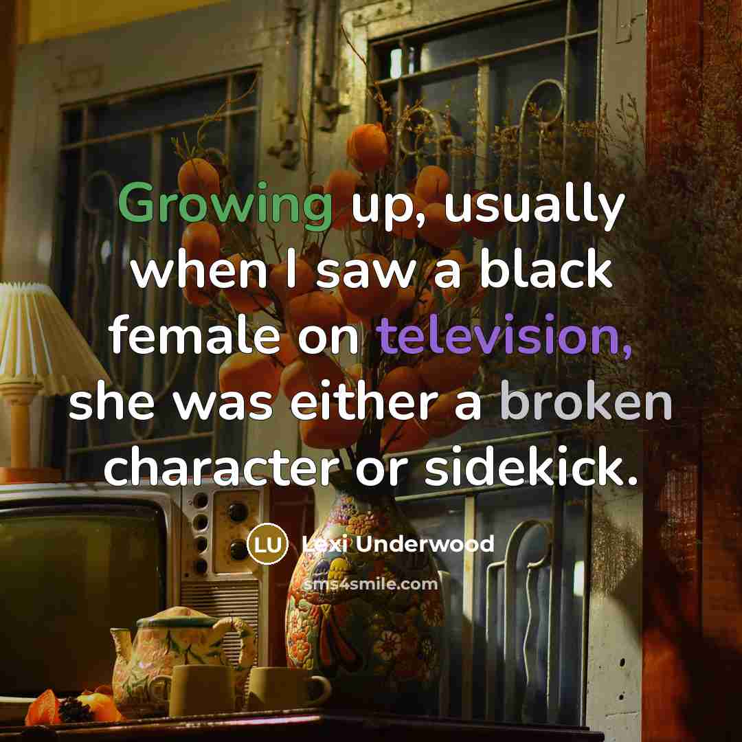 “Growing up, usually when I saw a black female on television, she was either a broken character or sidekick.” quote by Lexi Underwood
