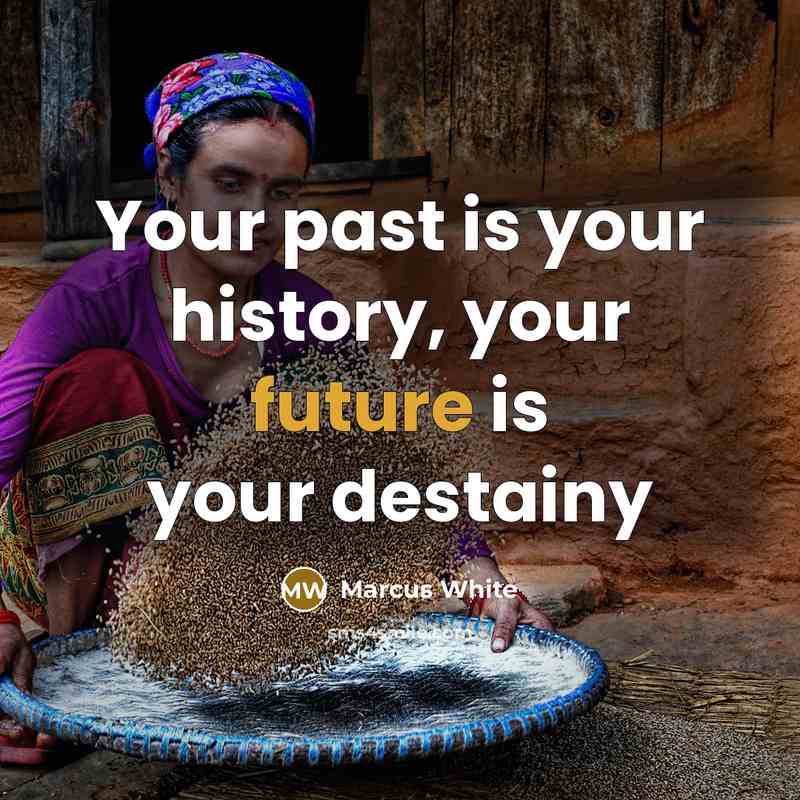 “Your past is your history, your future is your destainy” quote by Marcus White