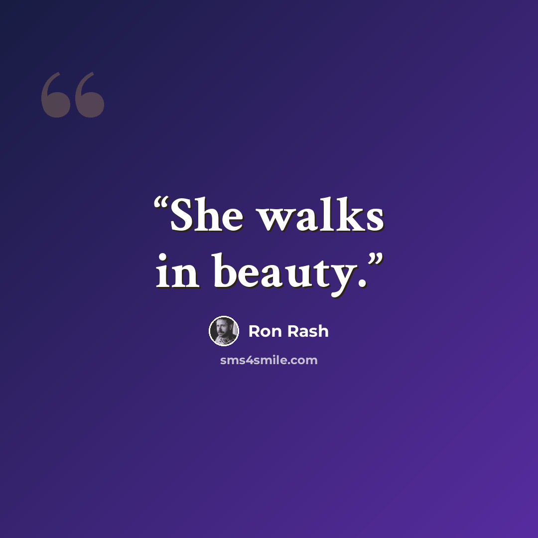 “She walks in beauty.” quote by Ron Rash