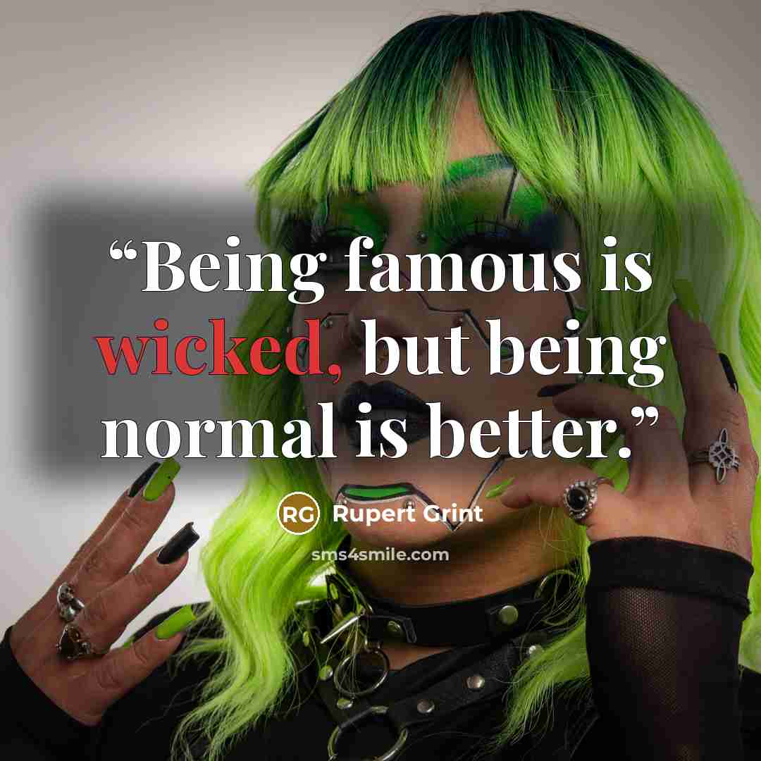 “Being famous is wicked, but being normal is better.” quote by Rupert Grint