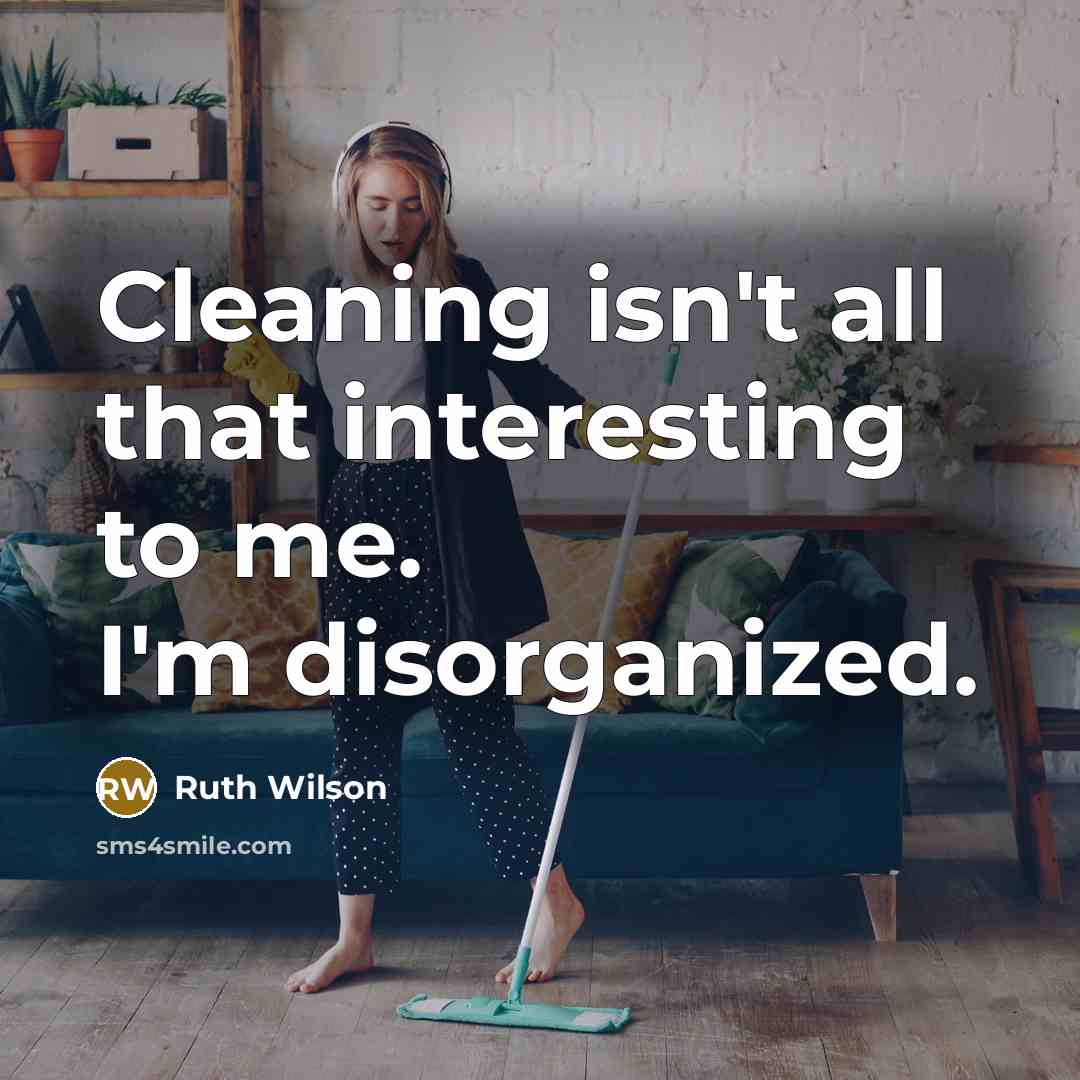 “Cleaning isn't all that interesting to me. I'm disorganized.” quote by Ruth Wilson