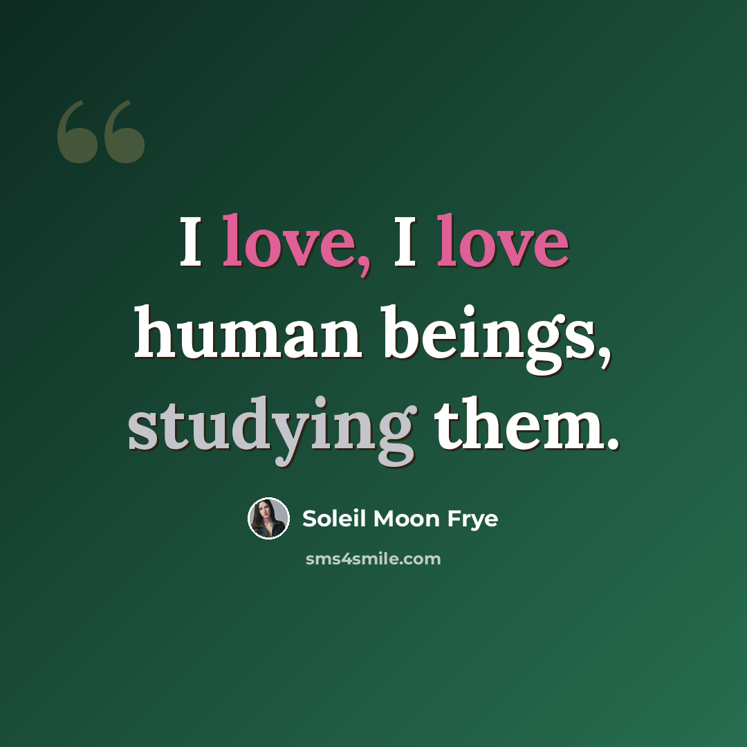 “I love, I love human beings, studying them.” quote by Soleil Moon Frye
