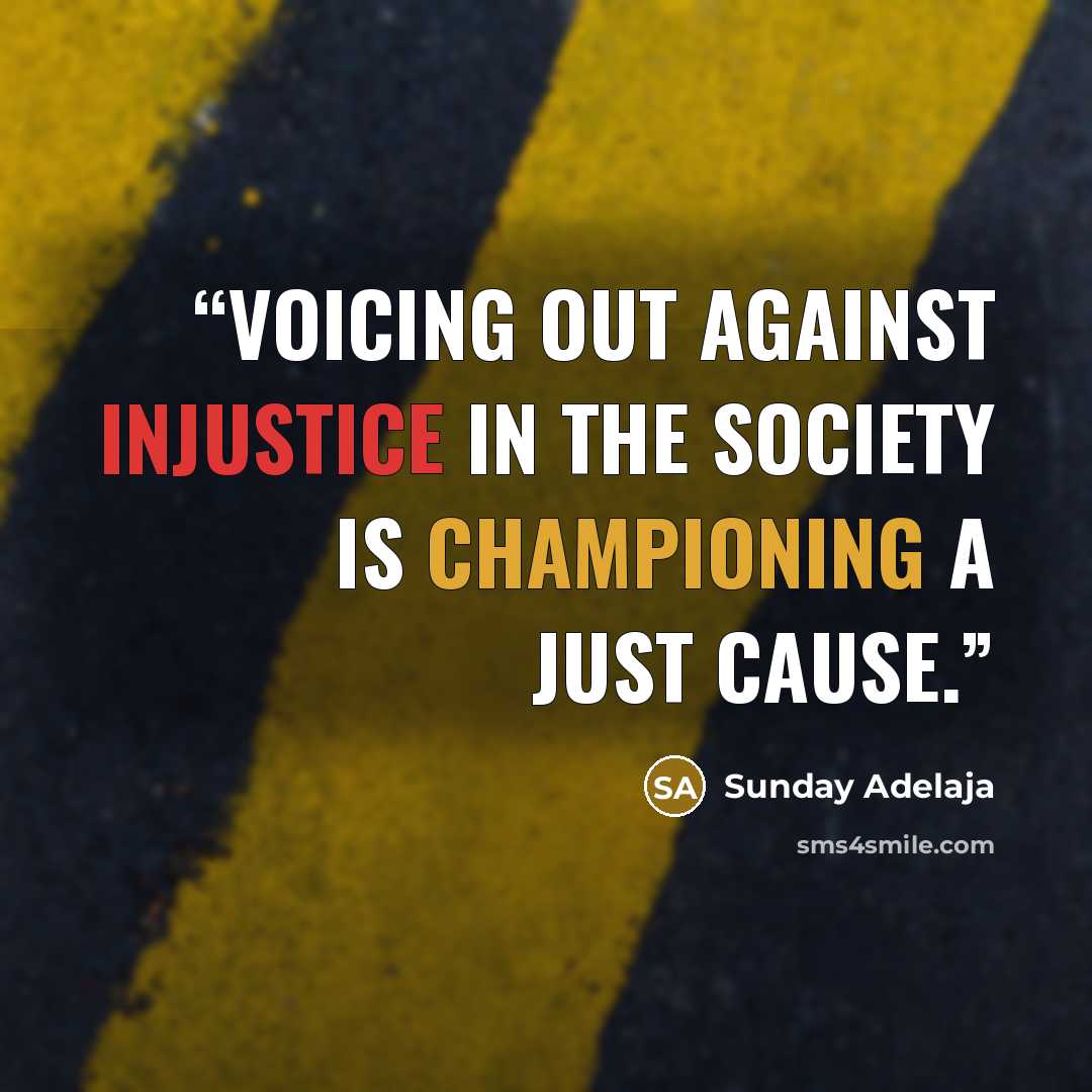 “Voicing out against injustice in the society is championing a just cause.” quote by Sunday Adelaja
