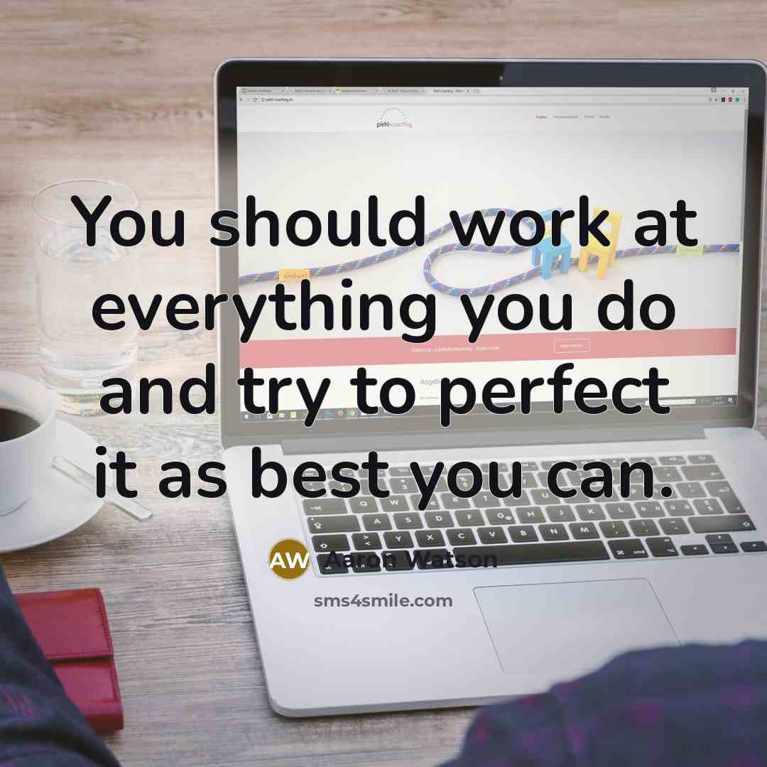 “You should work at everything you do and try to perfect it as best you can.” quote by Aaron Watson