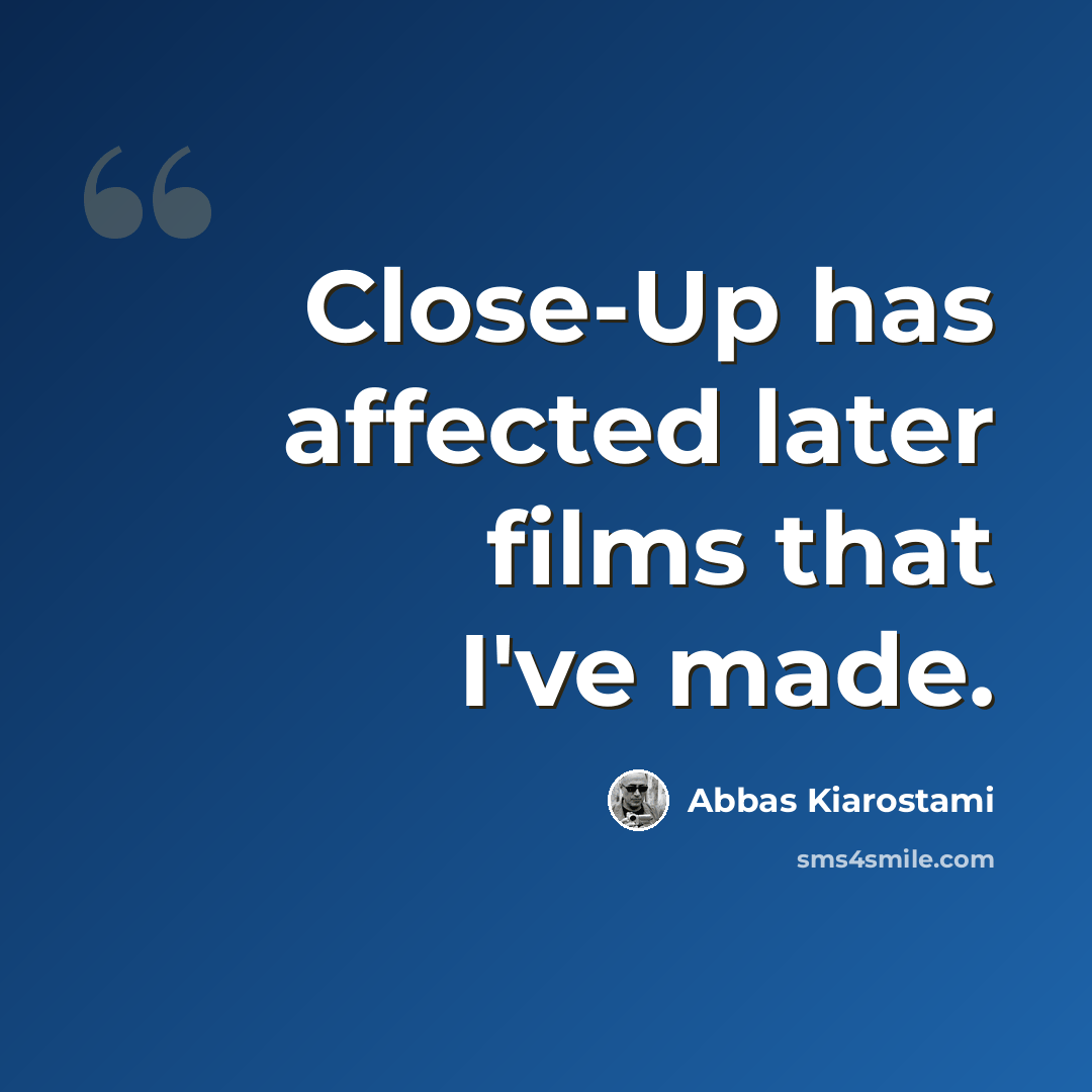 “Close-Up has affected later films that I've made.” quote by Abbas Kiarostami
