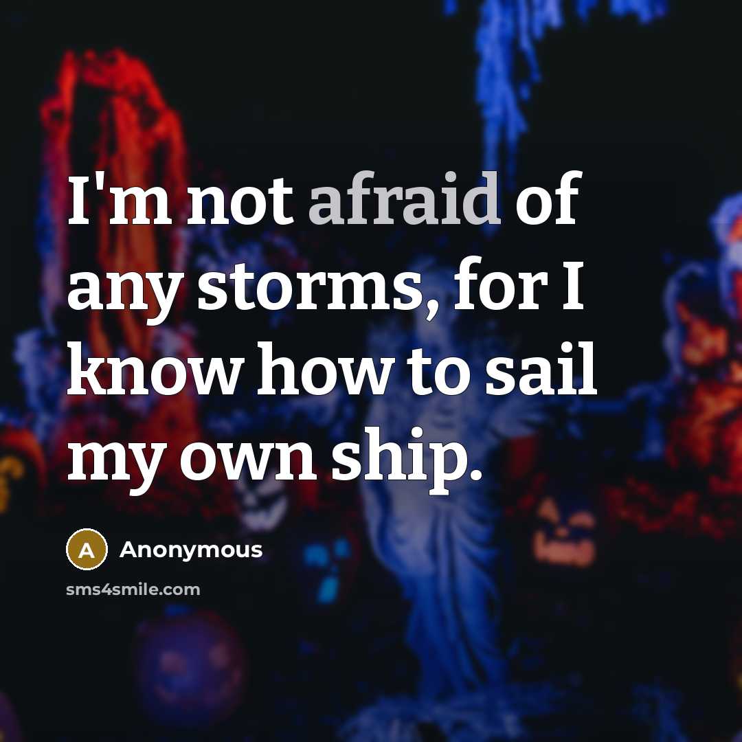 “I'm not afraid of any storms, for I know how to sail my own ship.” quote by Anonymous
