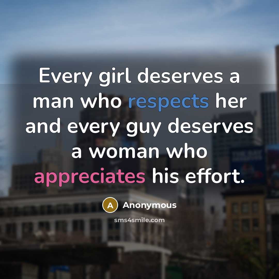 “Every girl deserves a man who respects her and every guy deserves a woman who appreciates his effort.” quote by Anonymous