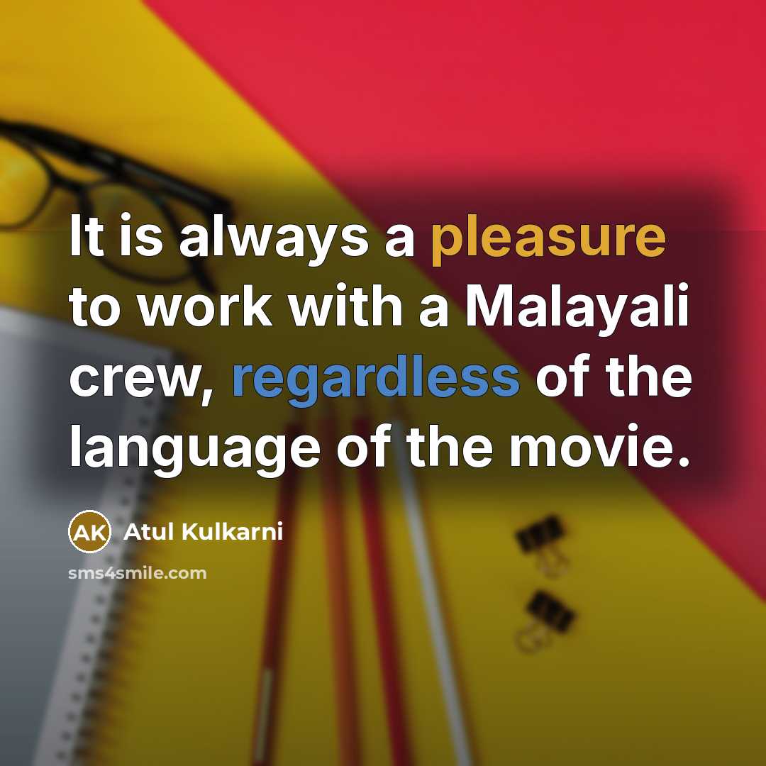 “It is always a pleasure to work with a Malayali crew, regardless of the language of the movie.” quote by Atul Kulkarni