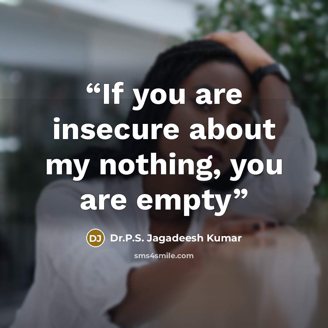 “If you are insecure about my nothing, you are empty” quote by Dr.P.S. Jagadeesh Kumar