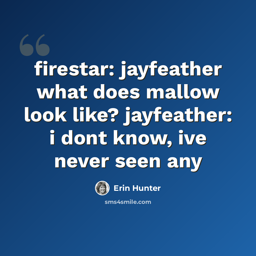 “firestar: jayfeather what does mallow look like? jayfeather: i dont know, ive never seen any” quote by Erin Hunter