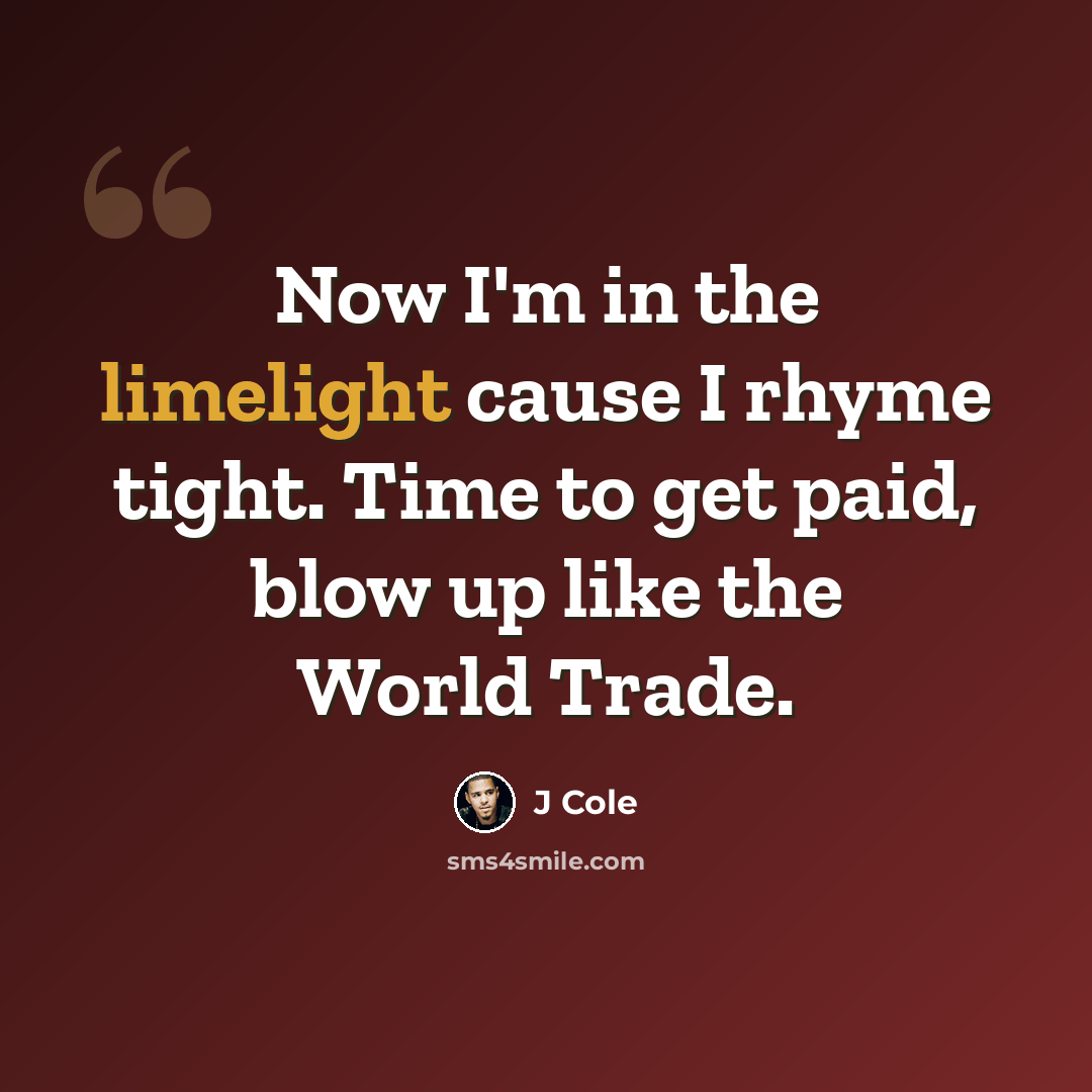 “Now I'm in the limelight cause I rhyme tight. Time to get paid, blow up like the World Trade.” quote by J Cole
