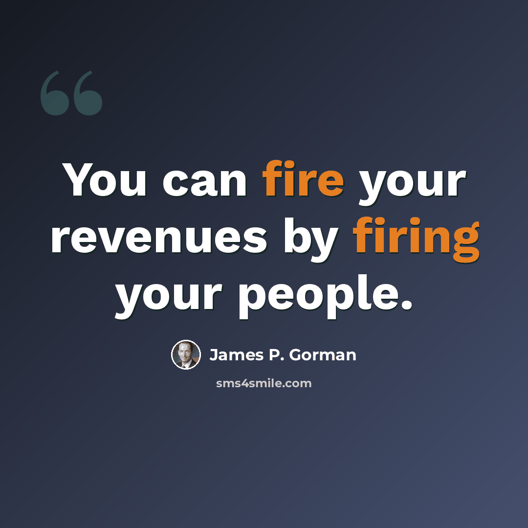 “You can fire your revenues by firing your people.” quote by James P. Gorman