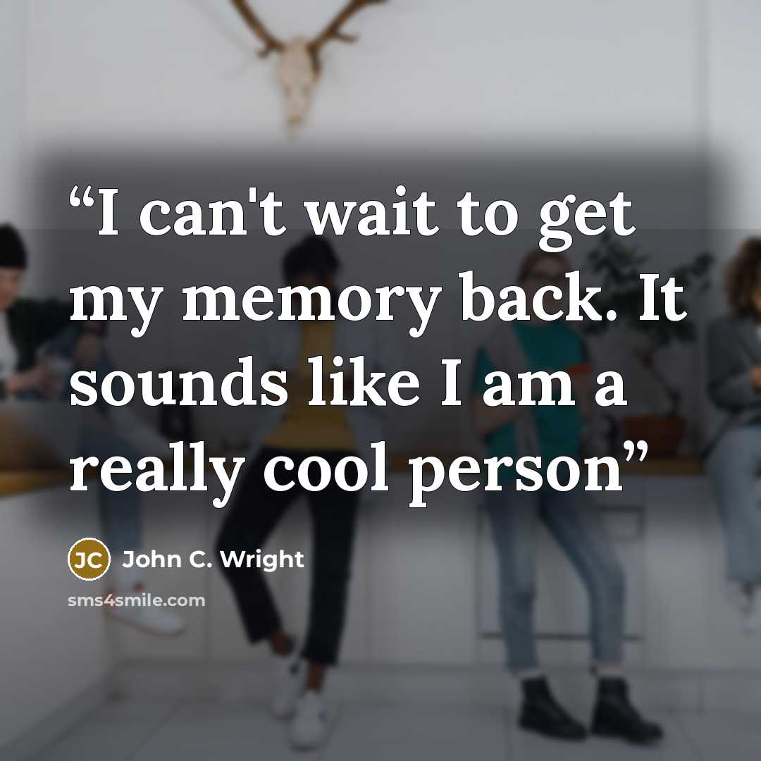 “I can't wait to get my memory back. It sounds like I am a really cool person” quote by John C. Wright