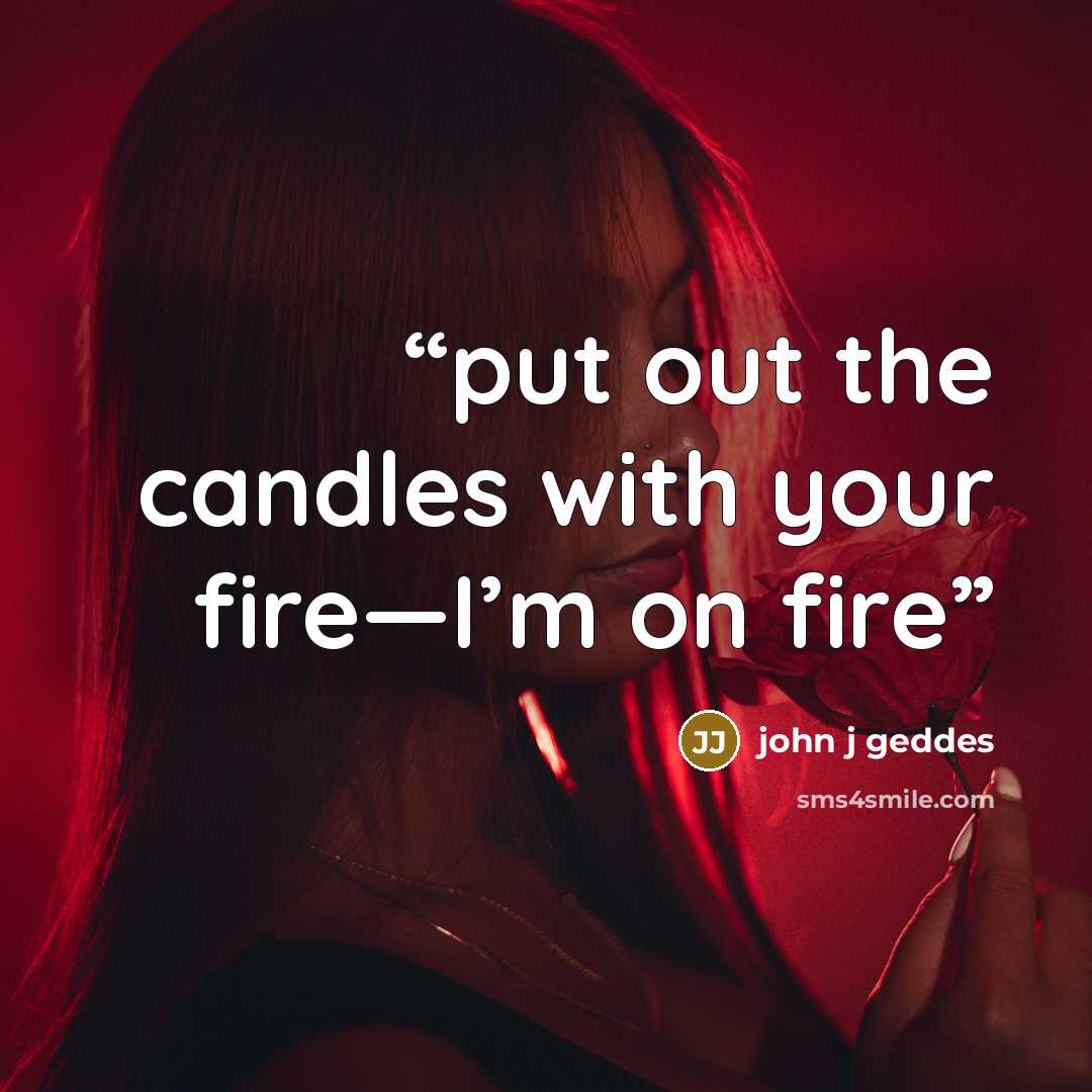 “put out the candles with your fire—I’m on fire” quote by john j geddes