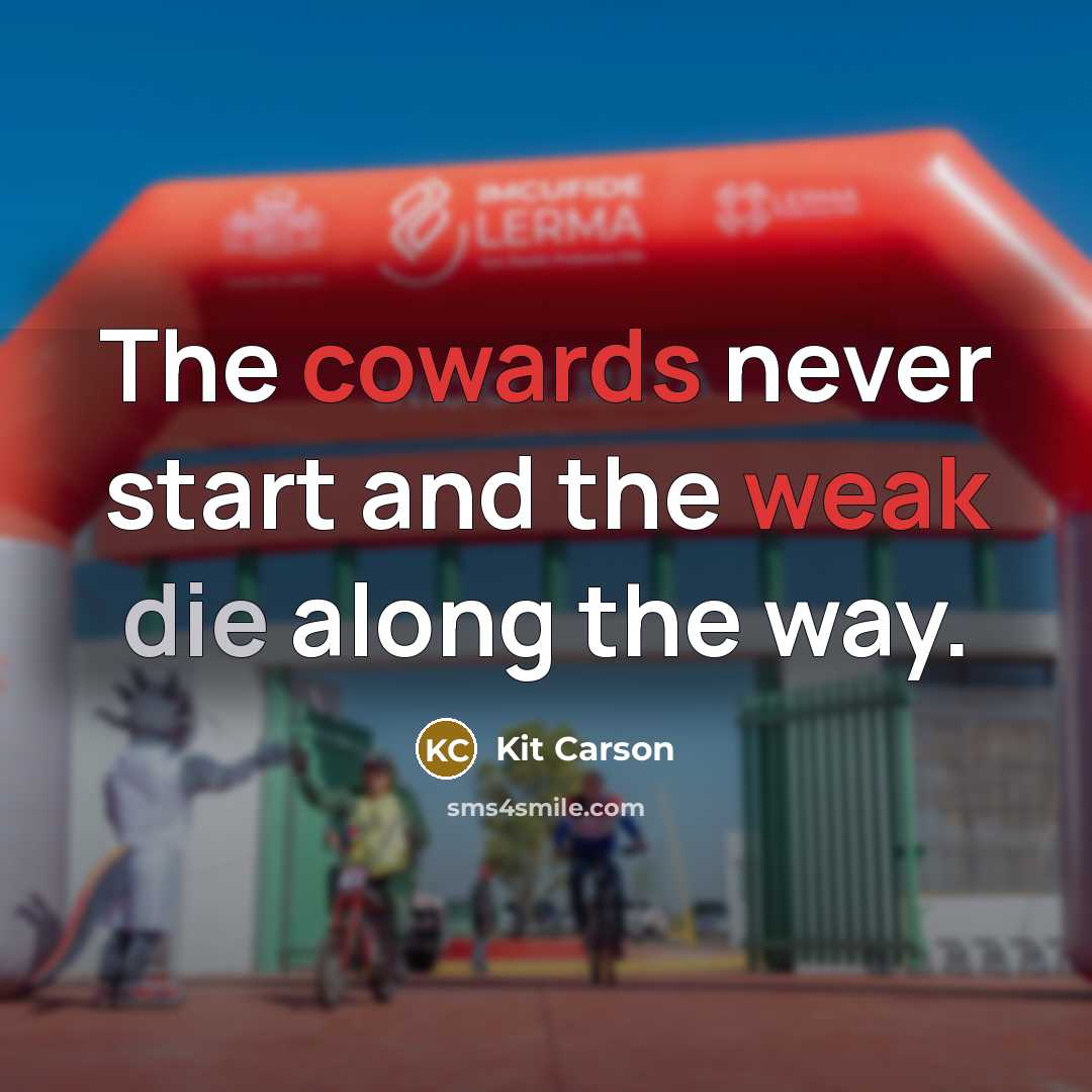 “The cowards never start and the weak die along the way.” quote by Kit Carson