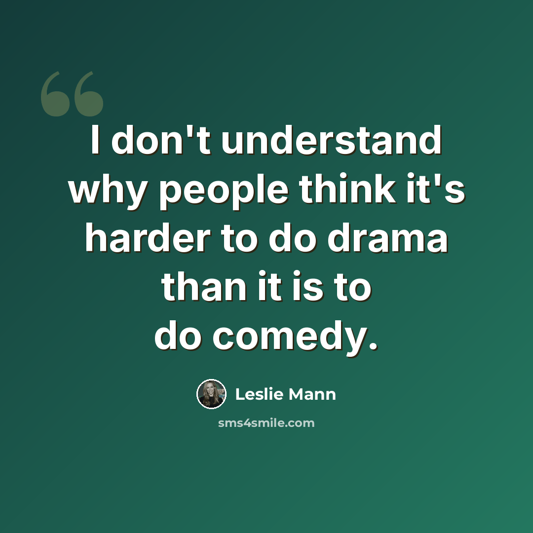 “I don't understand why people think it's harder to do drama than it is to do comedy.” quote by Leslie Mann
