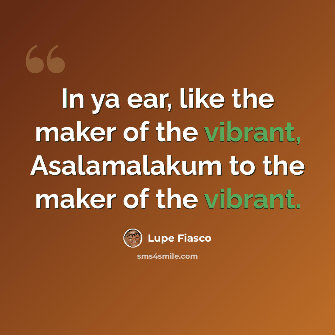 “In ya ear, like the maker of the vibrant, Asalamalakum to the maker of the vibrant.” quote by Lupe Fiasco