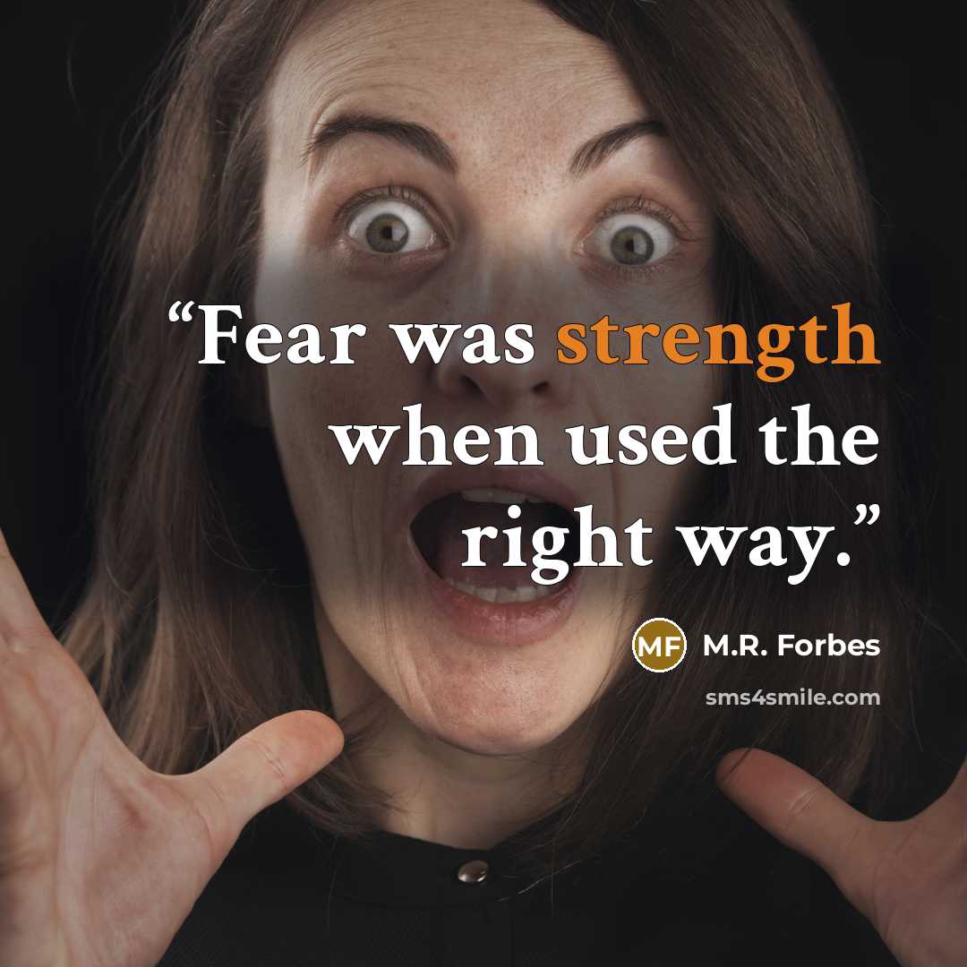 “Fear was strength when used the right way.” quote by M.R. Forbes