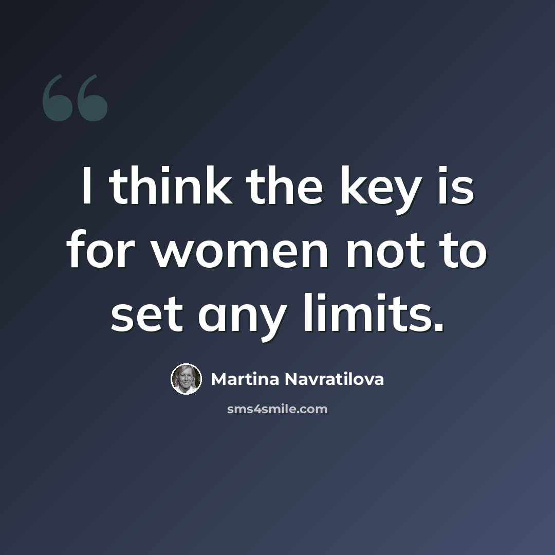 “I think the key is for women not to set any limits.” quote by Martina Navratilova