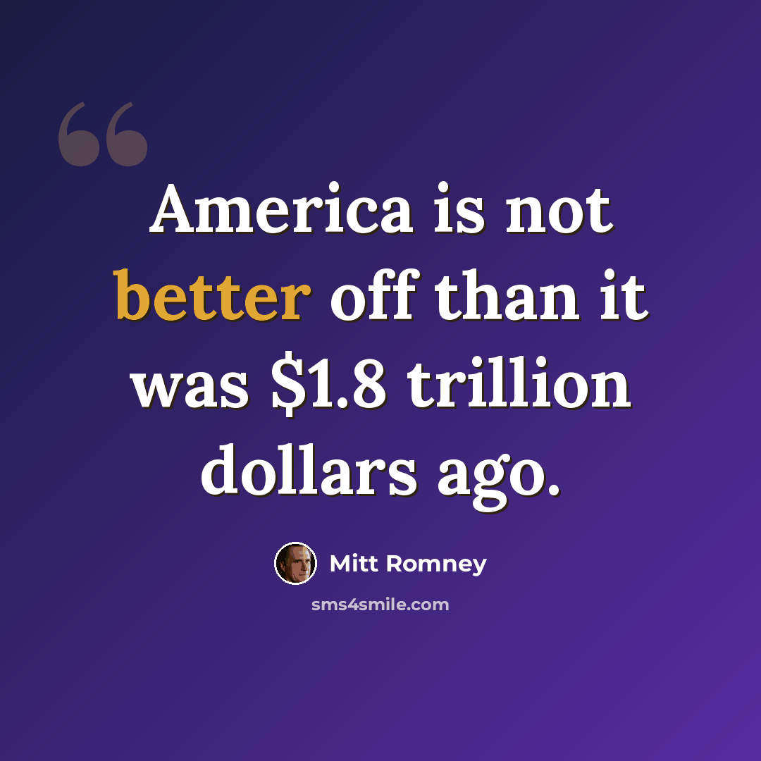 “America is not better off than it was $1.8 trillion dollars ago.” quote by Mitt Romney